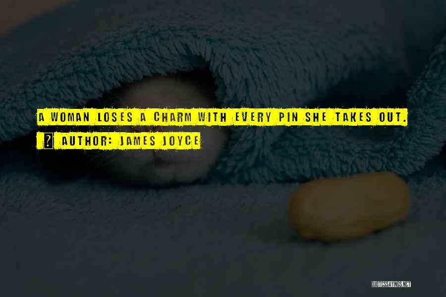 James Joyce Quotes: A Woman Loses A Charm With Every Pin She Takes Out.
