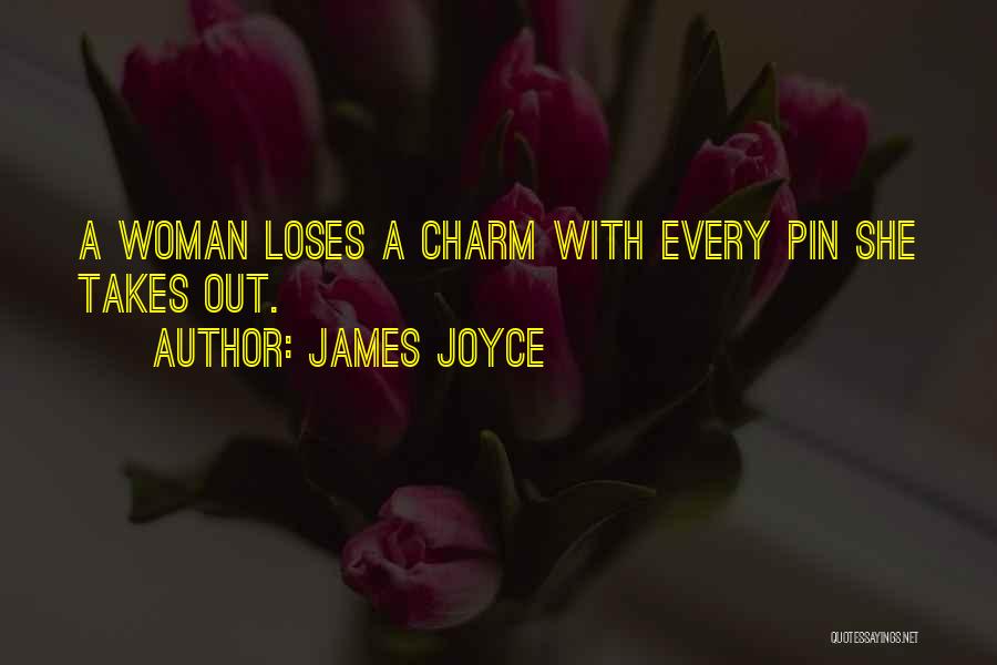 James Joyce Quotes: A Woman Loses A Charm With Every Pin She Takes Out.