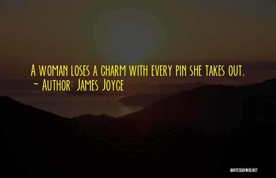 James Joyce Quotes: A Woman Loses A Charm With Every Pin She Takes Out.