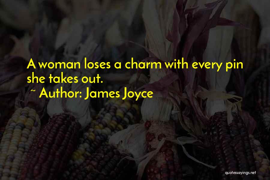 James Joyce Quotes: A Woman Loses A Charm With Every Pin She Takes Out.