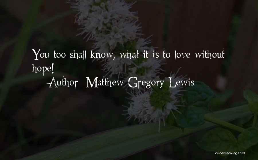 Matthew Gregory Lewis Quotes: You Too Shall Know, What It Is To Love Without Hope!