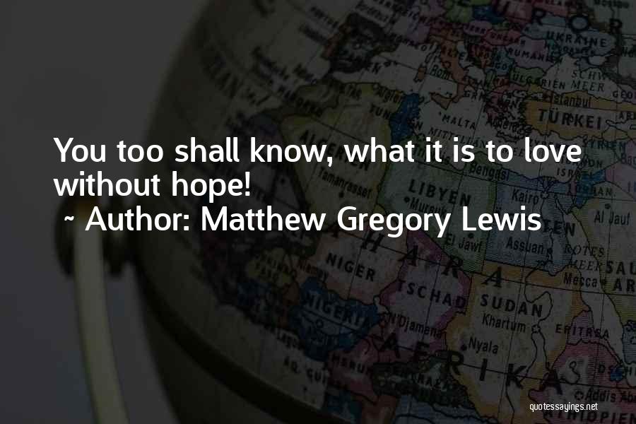 Matthew Gregory Lewis Quotes: You Too Shall Know, What It Is To Love Without Hope!