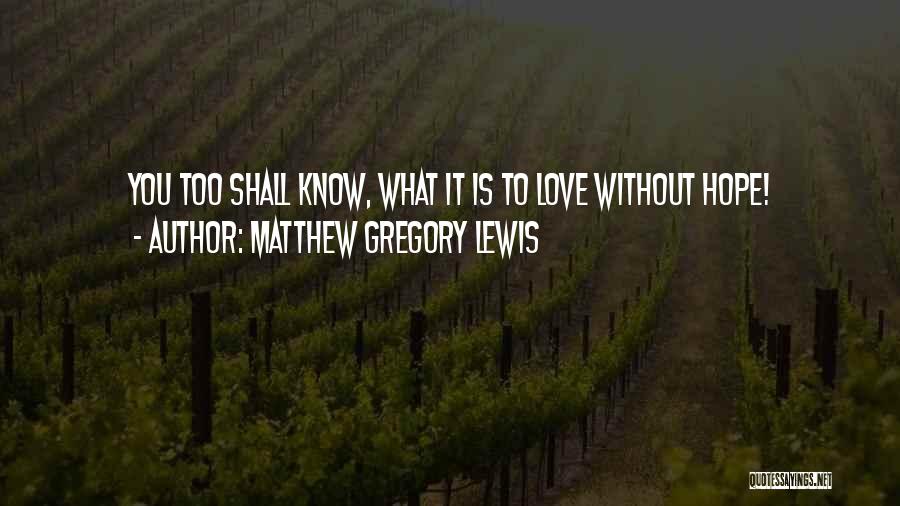 Matthew Gregory Lewis Quotes: You Too Shall Know, What It Is To Love Without Hope!