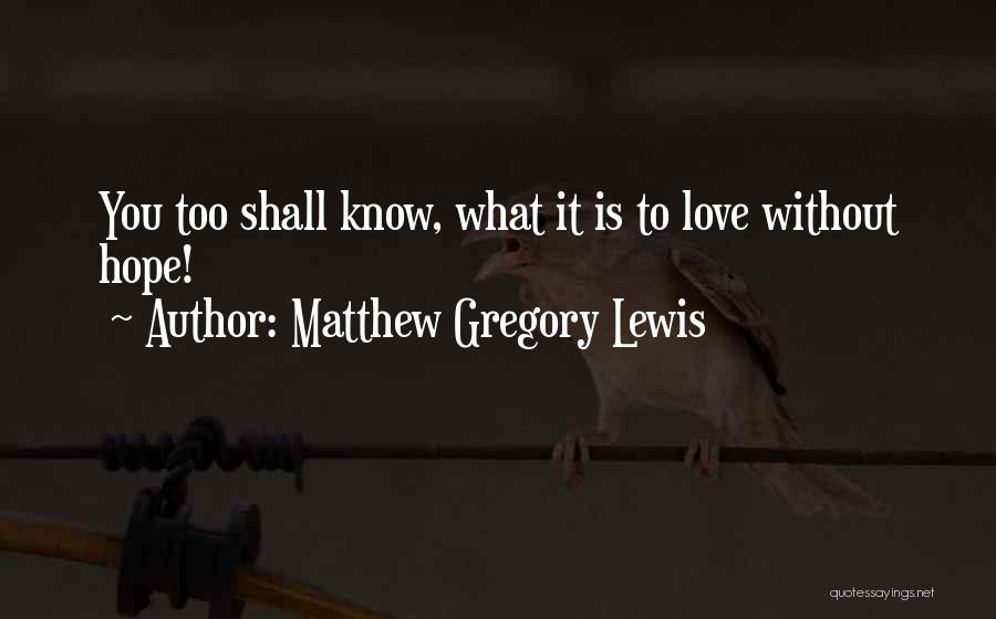 Matthew Gregory Lewis Quotes: You Too Shall Know, What It Is To Love Without Hope!