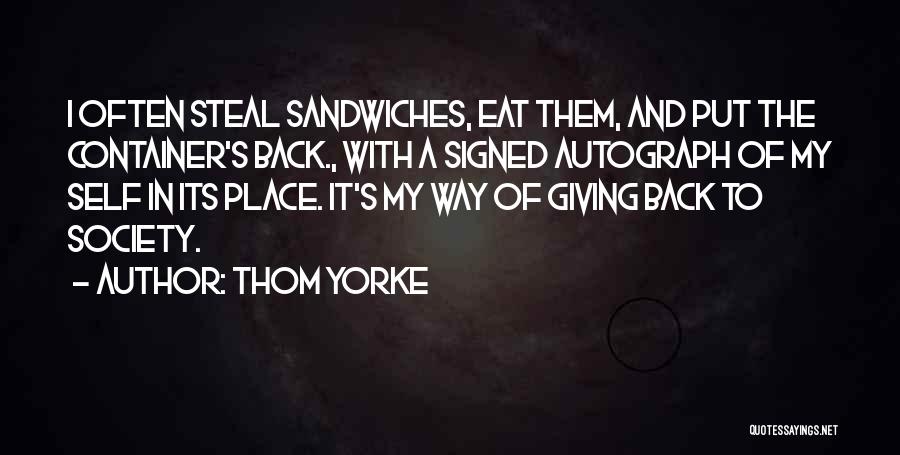 Thom Yorke Quotes: I Often Steal Sandwiches, Eat Them, And Put The Container's Back., With A Signed Autograph Of My Self In Its