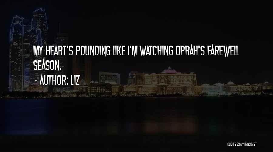 LIZ Quotes: My Heart's Pounding Like I'm Watching Oprah's Farewell Season.