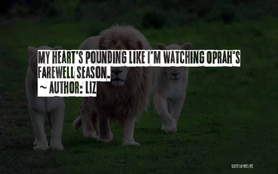 LIZ Quotes: My Heart's Pounding Like I'm Watching Oprah's Farewell Season.