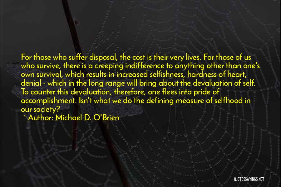 Michael D. O'Brien Quotes: For Those Who Suffer Disposal, The Cost Is Their Very Lives. For Those Of Us Who Survive, There Is A