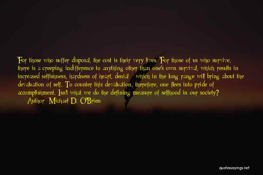 Michael D. O'Brien Quotes: For Those Who Suffer Disposal, The Cost Is Their Very Lives. For Those Of Us Who Survive, There Is A
