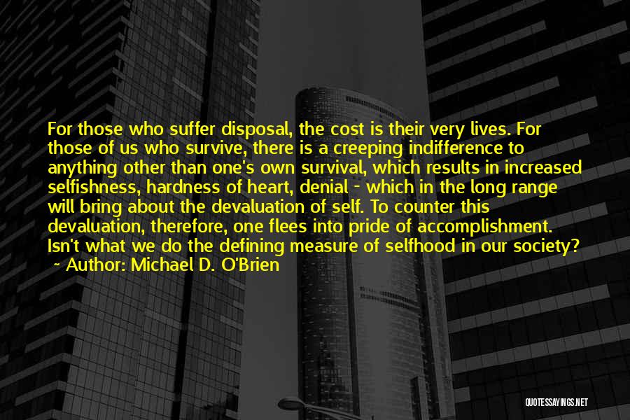 Michael D. O'Brien Quotes: For Those Who Suffer Disposal, The Cost Is Their Very Lives. For Those Of Us Who Survive, There Is A