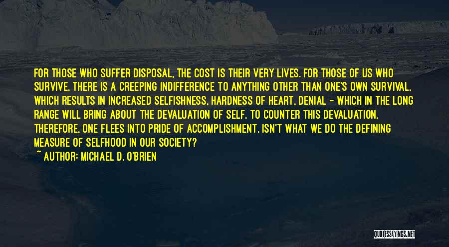 Michael D. O'Brien Quotes: For Those Who Suffer Disposal, The Cost Is Their Very Lives. For Those Of Us Who Survive, There Is A