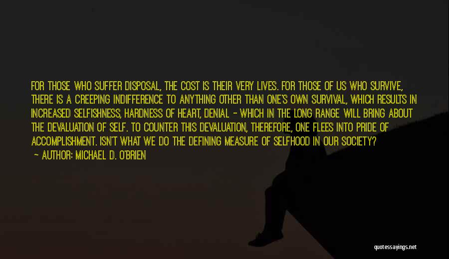Michael D. O'Brien Quotes: For Those Who Suffer Disposal, The Cost Is Their Very Lives. For Those Of Us Who Survive, There Is A