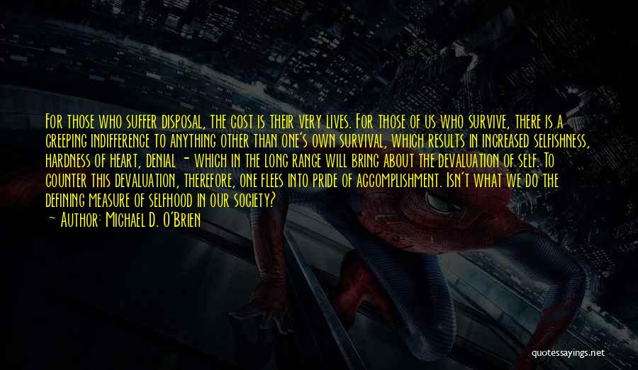 Michael D. O'Brien Quotes: For Those Who Suffer Disposal, The Cost Is Their Very Lives. For Those Of Us Who Survive, There Is A