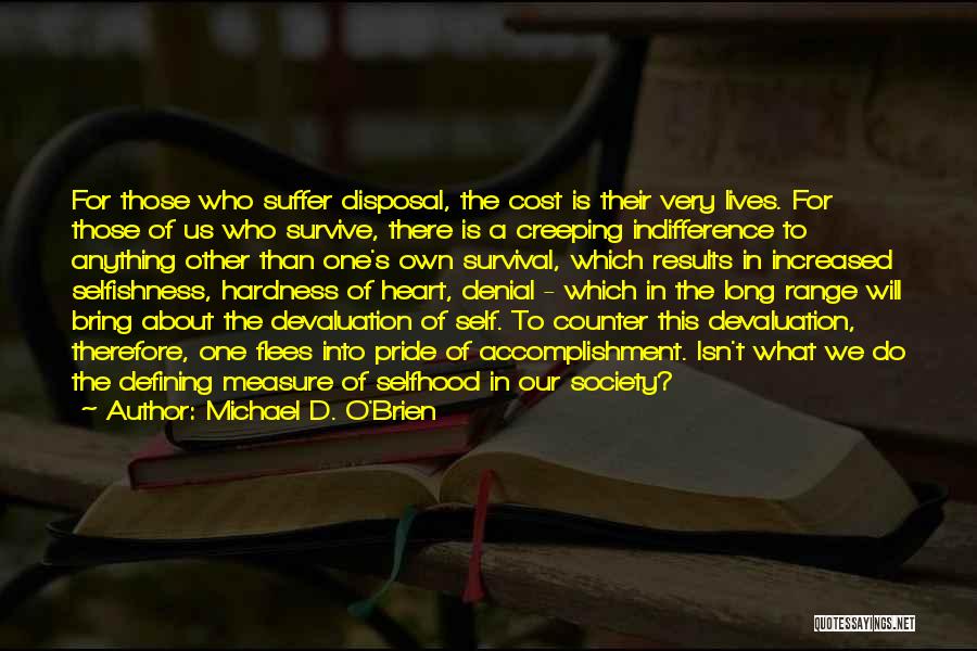 Michael D. O'Brien Quotes: For Those Who Suffer Disposal, The Cost Is Their Very Lives. For Those Of Us Who Survive, There Is A