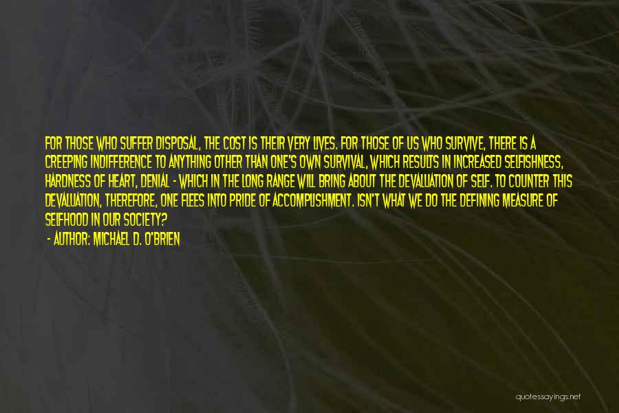 Michael D. O'Brien Quotes: For Those Who Suffer Disposal, The Cost Is Their Very Lives. For Those Of Us Who Survive, There Is A
