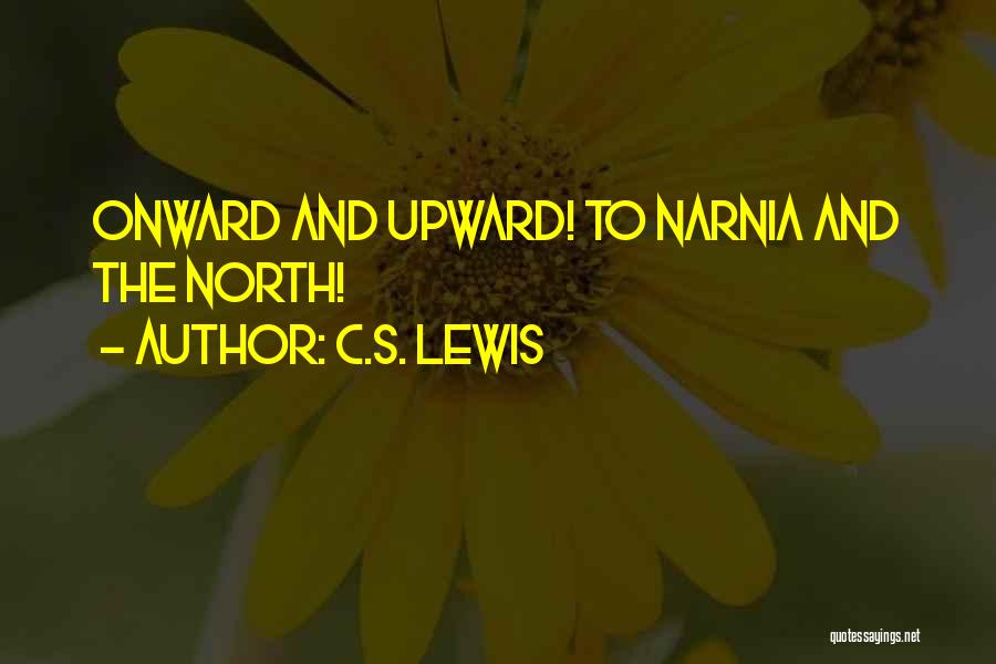 C.S. Lewis Quotes: Onward And Upward! To Narnia And The North!