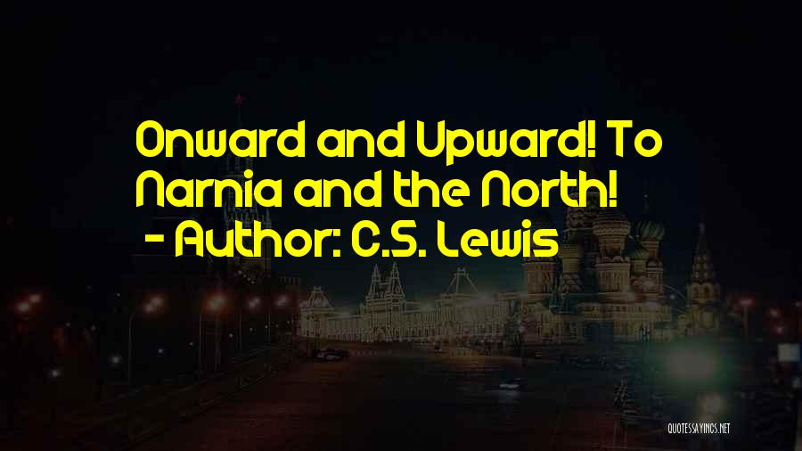 C.S. Lewis Quotes: Onward And Upward! To Narnia And The North!