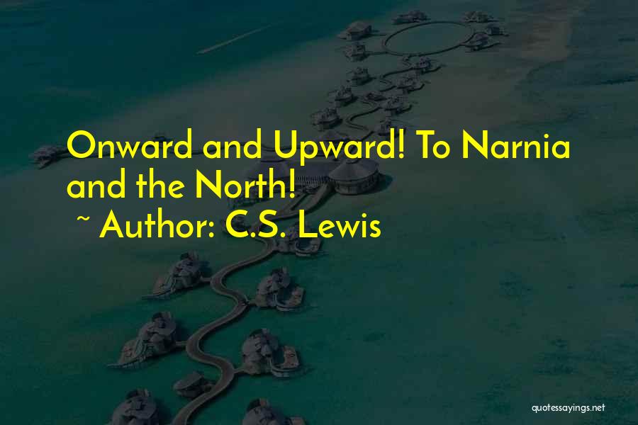 C.S. Lewis Quotes: Onward And Upward! To Narnia And The North!