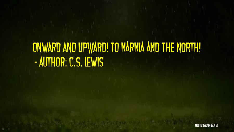 C.S. Lewis Quotes: Onward And Upward! To Narnia And The North!