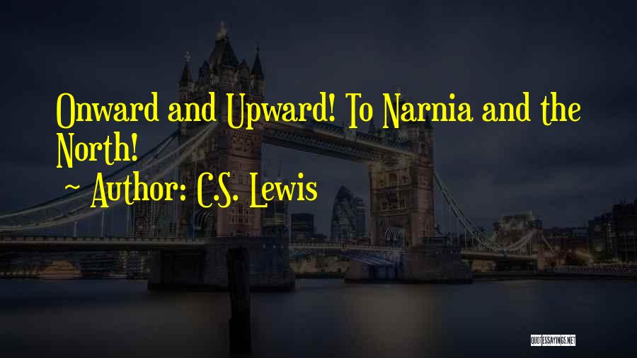 C.S. Lewis Quotes: Onward And Upward! To Narnia And The North!
