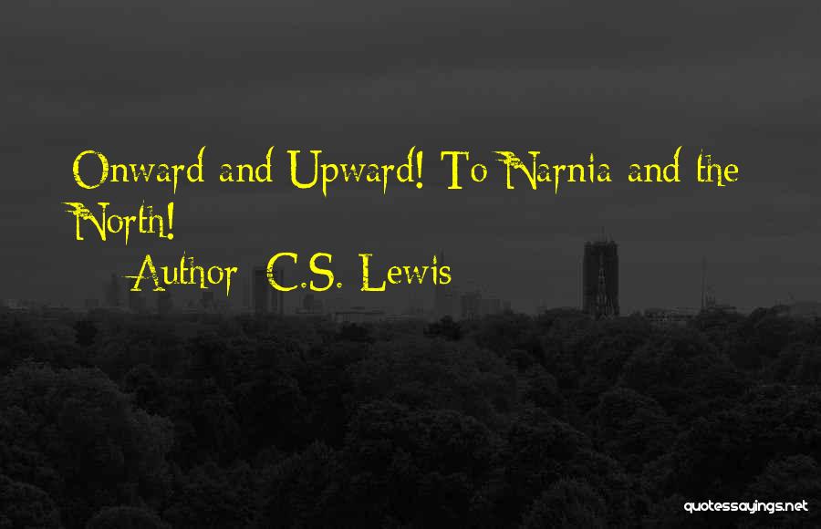 C.S. Lewis Quotes: Onward And Upward! To Narnia And The North!