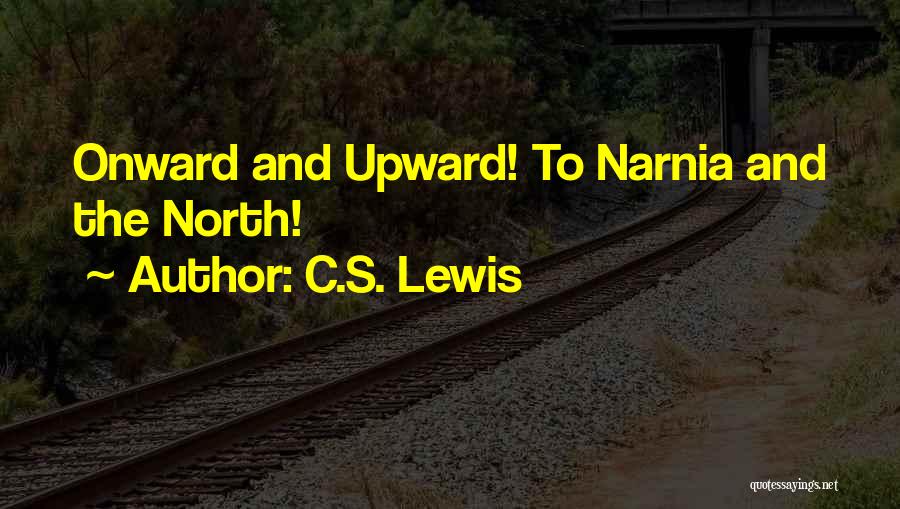 C.S. Lewis Quotes: Onward And Upward! To Narnia And The North!