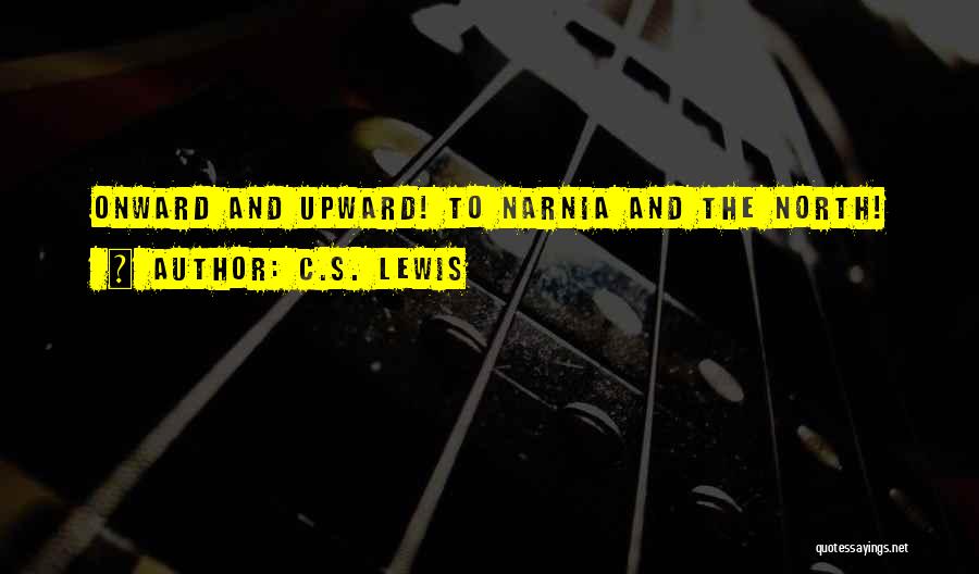 C.S. Lewis Quotes: Onward And Upward! To Narnia And The North!