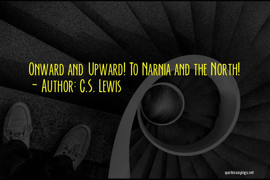 C.S. Lewis Quotes: Onward And Upward! To Narnia And The North!