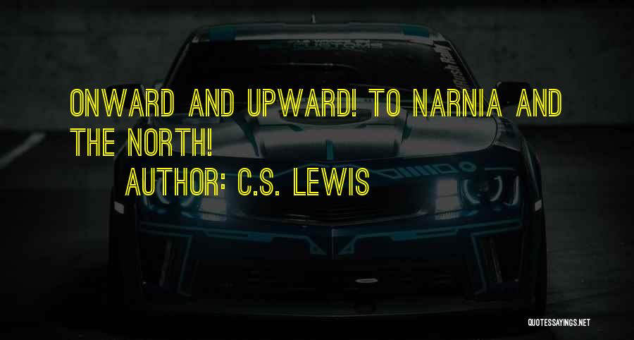 C.S. Lewis Quotes: Onward And Upward! To Narnia And The North!
