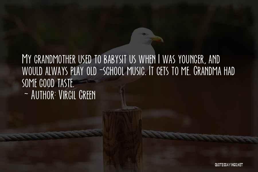 Virgil Green Quotes: My Grandmother Used To Babysit Us When I Was Younger, And Would Always Play Old-school Music. It Gets To Me.