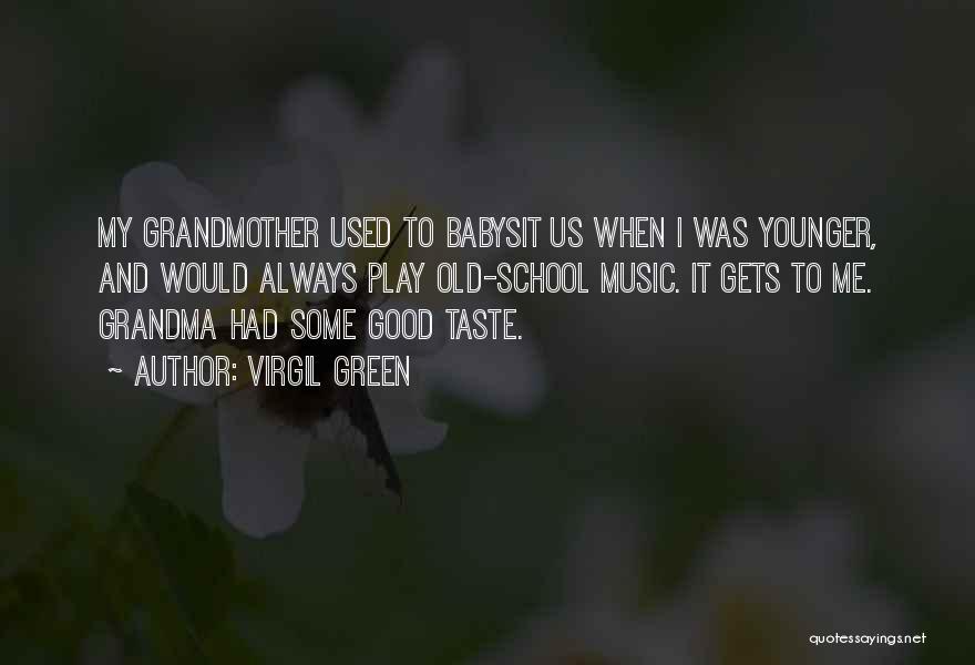 Virgil Green Quotes: My Grandmother Used To Babysit Us When I Was Younger, And Would Always Play Old-school Music. It Gets To Me.