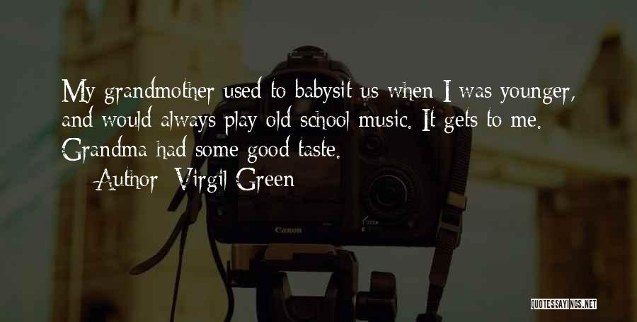 Virgil Green Quotes: My Grandmother Used To Babysit Us When I Was Younger, And Would Always Play Old-school Music. It Gets To Me.