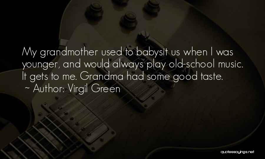 Virgil Green Quotes: My Grandmother Used To Babysit Us When I Was Younger, And Would Always Play Old-school Music. It Gets To Me.