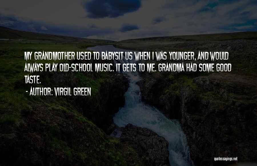 Virgil Green Quotes: My Grandmother Used To Babysit Us When I Was Younger, And Would Always Play Old-school Music. It Gets To Me.