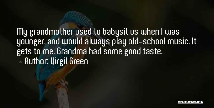 Virgil Green Quotes: My Grandmother Used To Babysit Us When I Was Younger, And Would Always Play Old-school Music. It Gets To Me.