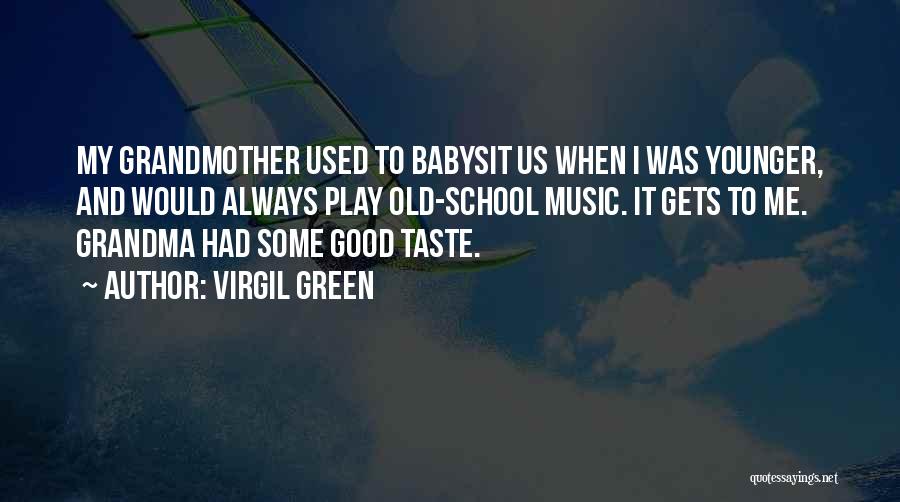 Virgil Green Quotes: My Grandmother Used To Babysit Us When I Was Younger, And Would Always Play Old-school Music. It Gets To Me.