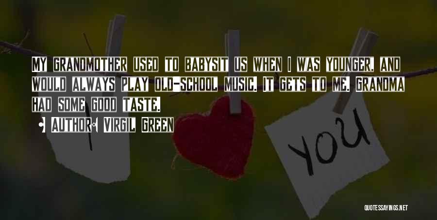 Virgil Green Quotes: My Grandmother Used To Babysit Us When I Was Younger, And Would Always Play Old-school Music. It Gets To Me.