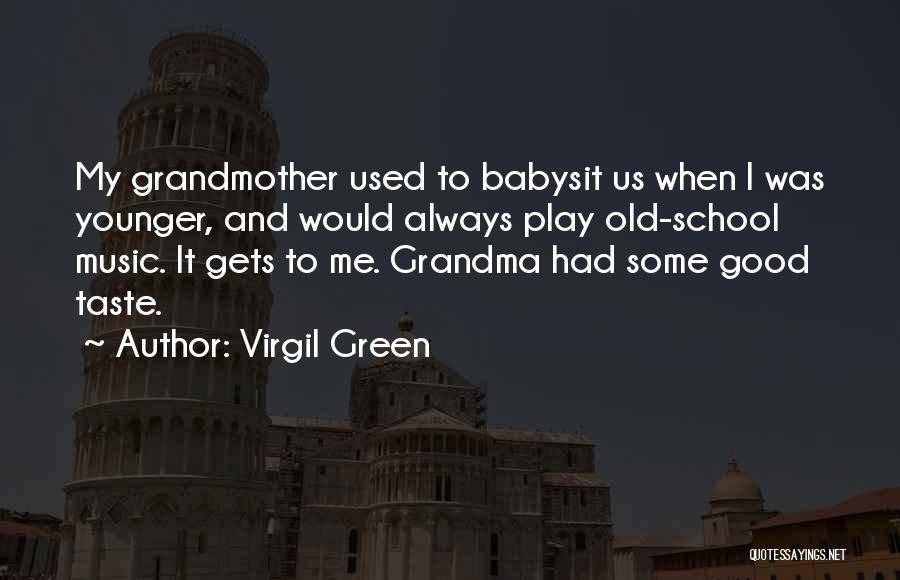 Virgil Green Quotes: My Grandmother Used To Babysit Us When I Was Younger, And Would Always Play Old-school Music. It Gets To Me.