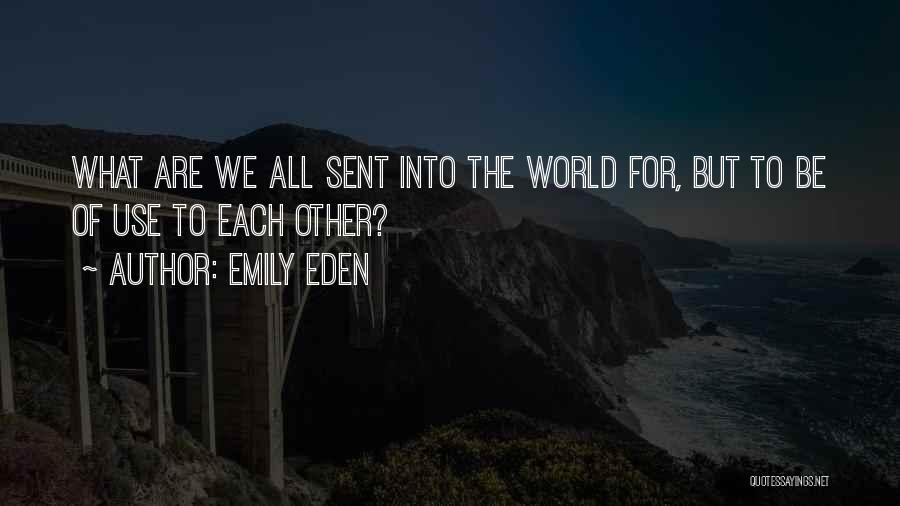Emily Eden Quotes: What Are We All Sent Into The World For, But To Be Of Use To Each Other?