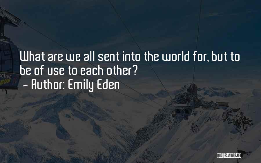 Emily Eden Quotes: What Are We All Sent Into The World For, But To Be Of Use To Each Other?