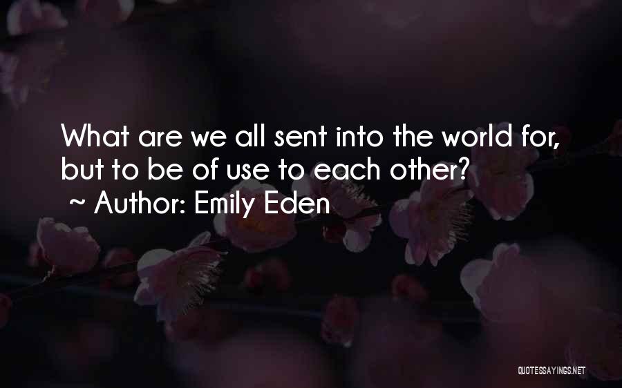 Emily Eden Quotes: What Are We All Sent Into The World For, But To Be Of Use To Each Other?