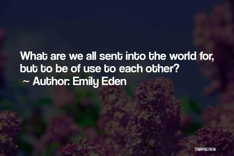 Emily Eden Quotes: What Are We All Sent Into The World For, But To Be Of Use To Each Other?