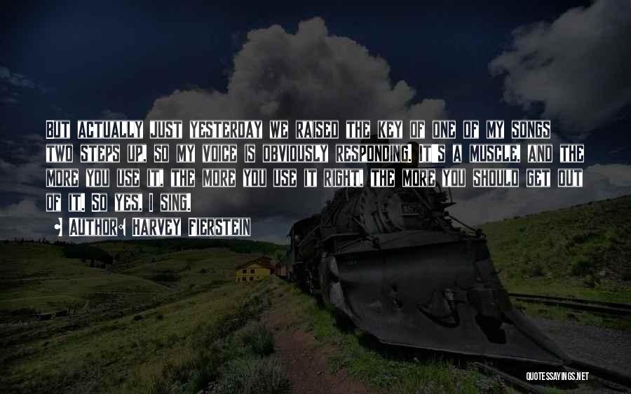 Harvey Fierstein Quotes: But Actually Just Yesterday We Raised The Key Of One Of My Songs Two Steps Up, So My Voice Is