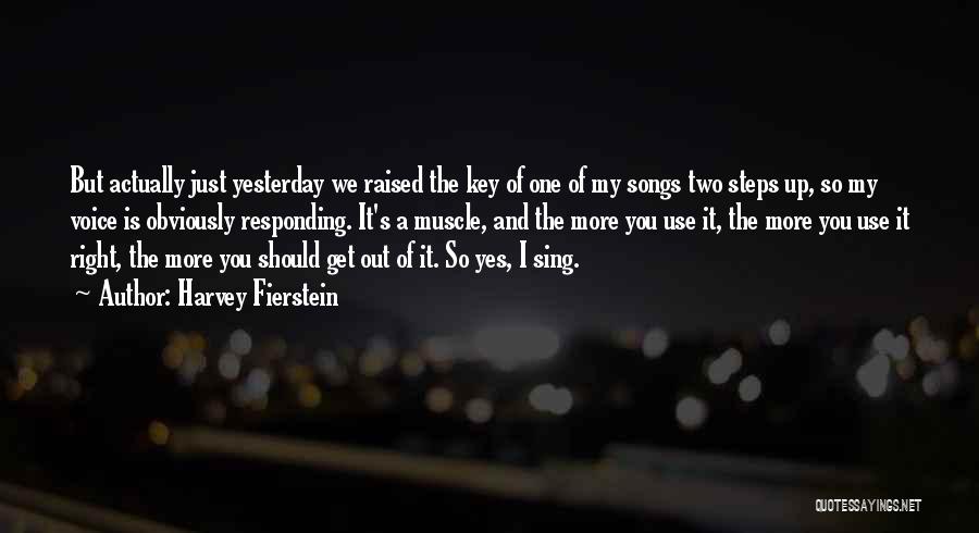 Harvey Fierstein Quotes: But Actually Just Yesterday We Raised The Key Of One Of My Songs Two Steps Up, So My Voice Is