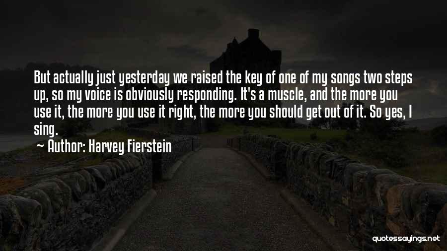 Harvey Fierstein Quotes: But Actually Just Yesterday We Raised The Key Of One Of My Songs Two Steps Up, So My Voice Is