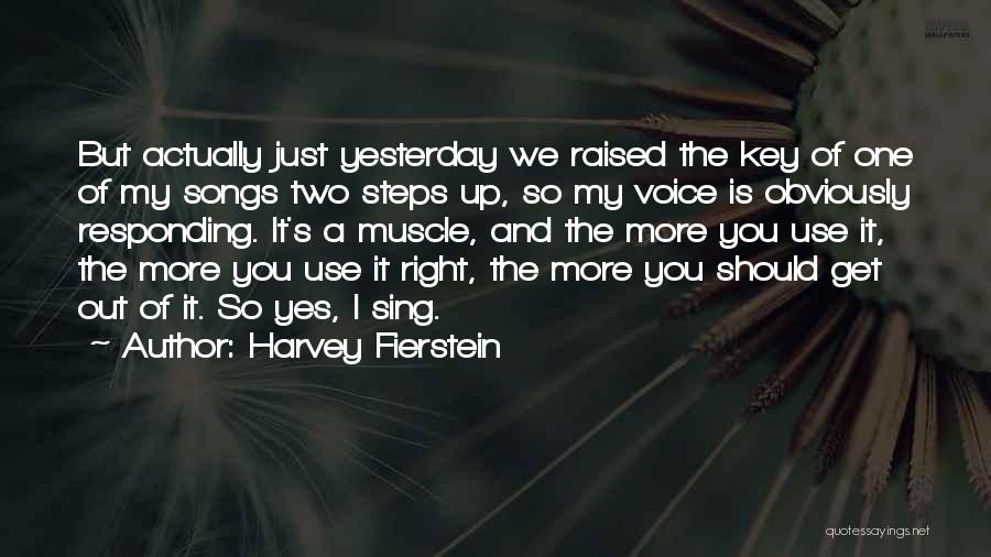 Harvey Fierstein Quotes: But Actually Just Yesterday We Raised The Key Of One Of My Songs Two Steps Up, So My Voice Is