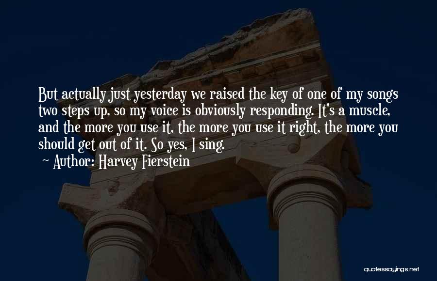 Harvey Fierstein Quotes: But Actually Just Yesterday We Raised The Key Of One Of My Songs Two Steps Up, So My Voice Is