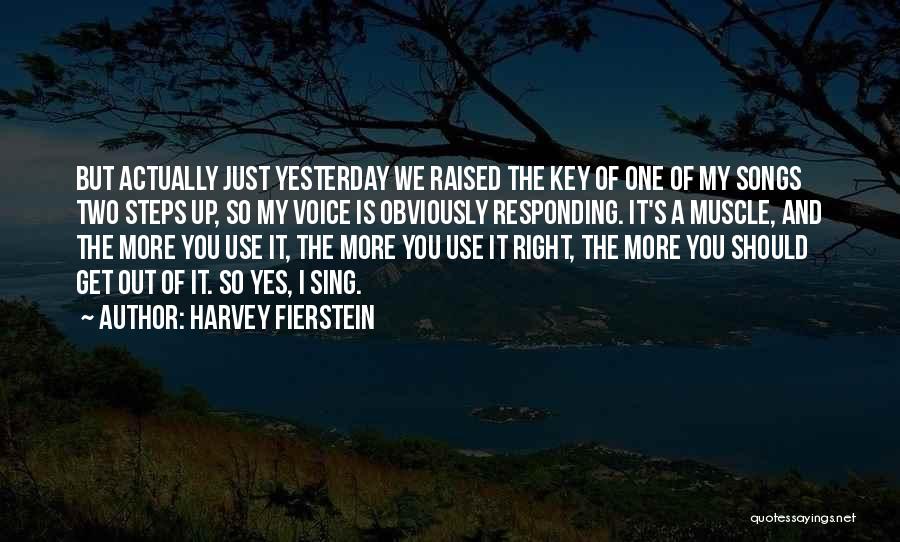 Harvey Fierstein Quotes: But Actually Just Yesterday We Raised The Key Of One Of My Songs Two Steps Up, So My Voice Is