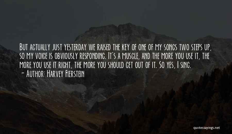 Harvey Fierstein Quotes: But Actually Just Yesterday We Raised The Key Of One Of My Songs Two Steps Up, So My Voice Is