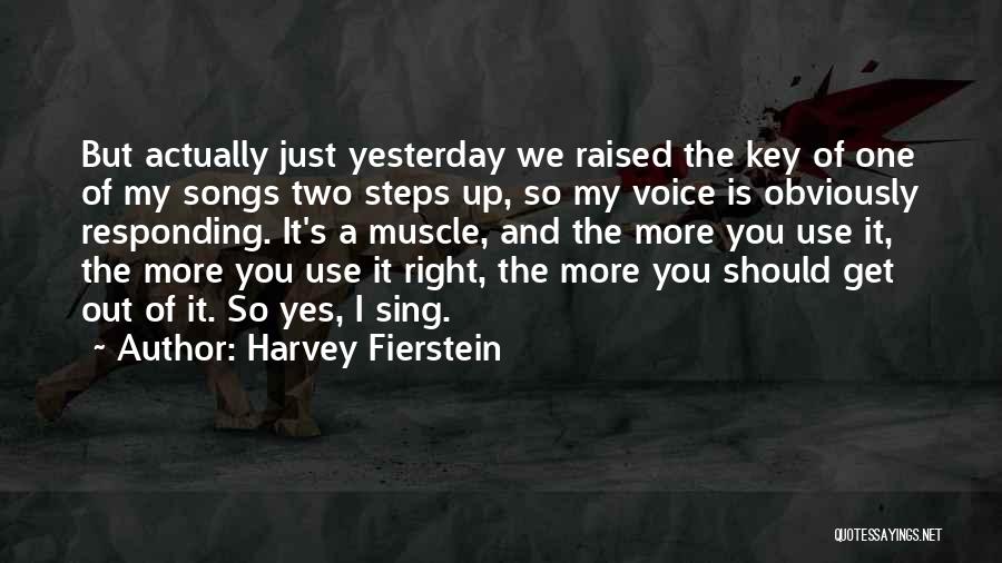 Harvey Fierstein Quotes: But Actually Just Yesterday We Raised The Key Of One Of My Songs Two Steps Up, So My Voice Is